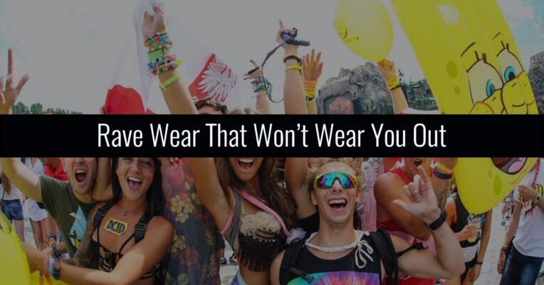 Rave Wear That Won’t Wear You Out