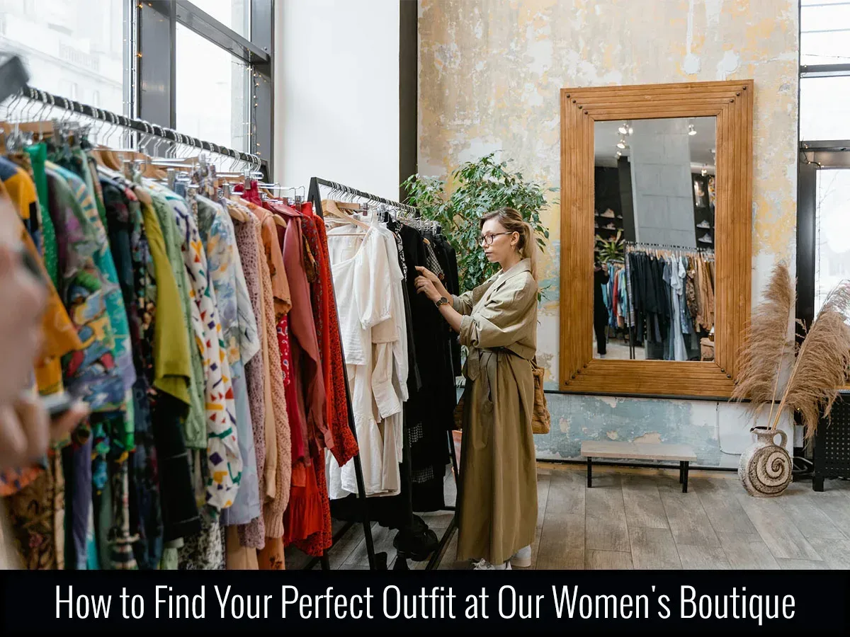 How to Find Your Perfect Outfit at Our Women's Boutique